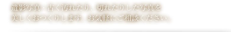 遺影写真・古く汚れたり、切れたりした写真を美しくおつくりします。お気軽にご相談ください。